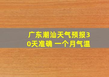 广东潮汕天气预报30天准确 一个月气温